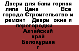 Двери для бани горная липа › Цена ­ 5 000 - Все города Строительство и ремонт » Двери, окна и перегородки   . Алтайский край,Белокуриха г.